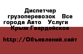 Диспетчер грузоперевозок - Все города Авто » Услуги   . Крым,Гвардейское